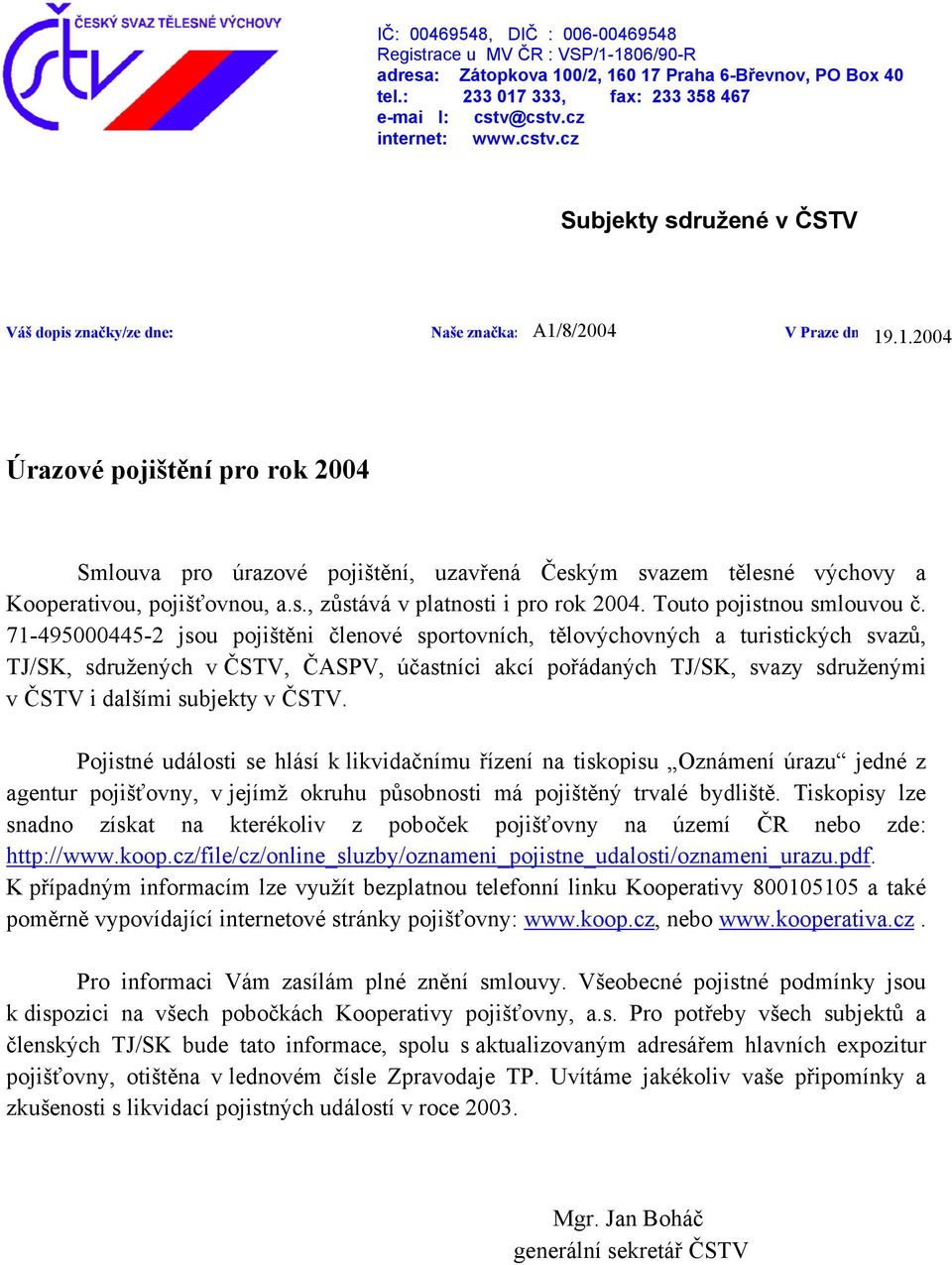 8/2004 19.1.2004 Váš dopis značky/ze dne: Naše značka: V Praze dne: Úrazové pojištění pro rok 2004 Smlouva pro úrazové pojištění, uzavřená Českým svazem tělesné výchovy a Kooperativou, pojišťovnou, a.