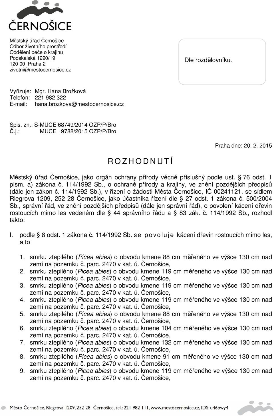 76 odst. 1 písm. a) zákona č. 114/1992 Sb., o ochraně přírody a krajiny, ve znění pozdějších předpisů (dále jen zákon č. 114/1992 Sb.), v řízení o žádosti Města Černošice, IČ 00241121, se sídlem Riegrova 1209, 252 28 Černošice, jako účastníka řízení dle 27 odst.