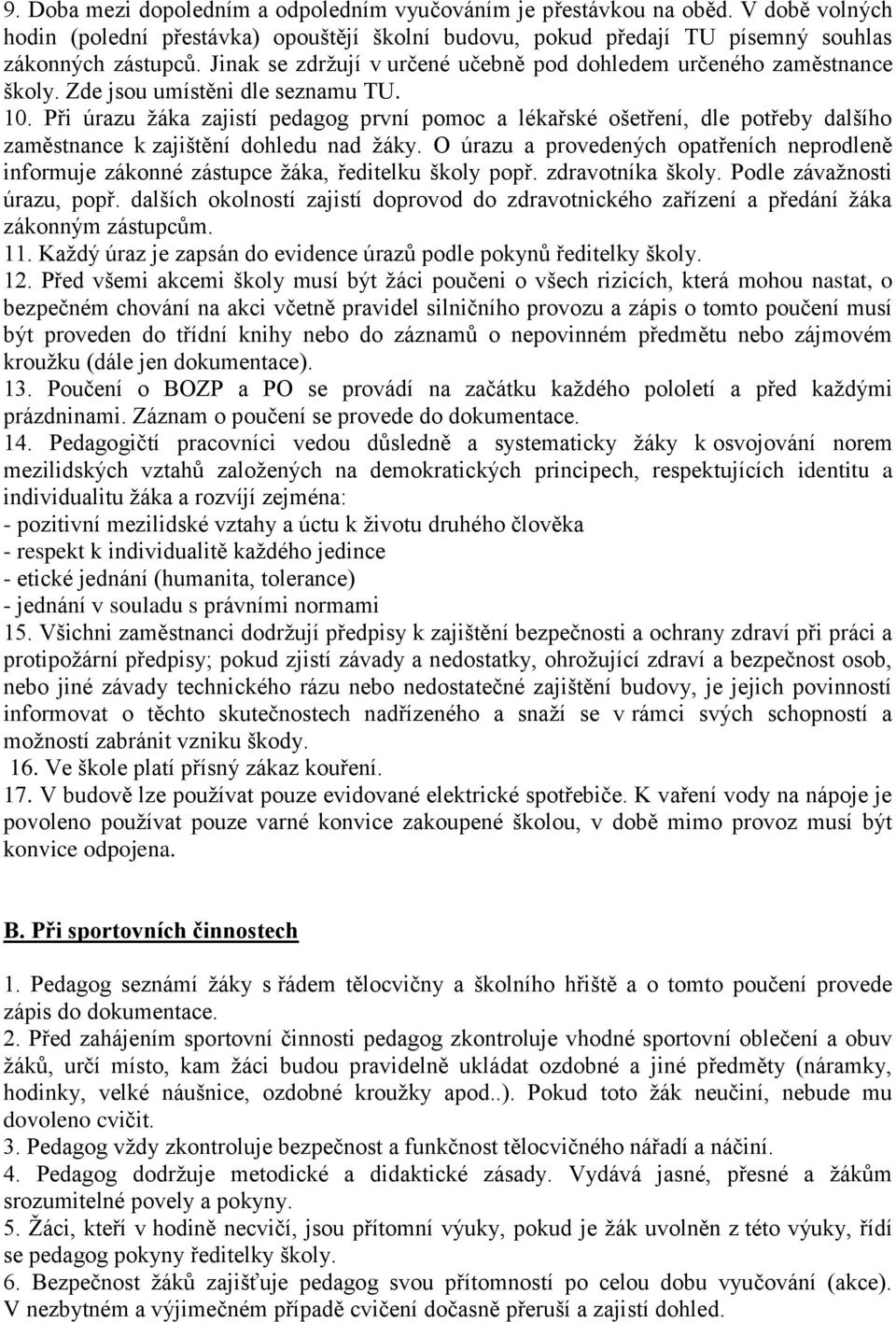 Při úrazu žáka zajistí pedagog první pomoc a lékařské ošetření, dle potřeby dalšího zaměstnance k zajištění dohledu nad žáky.