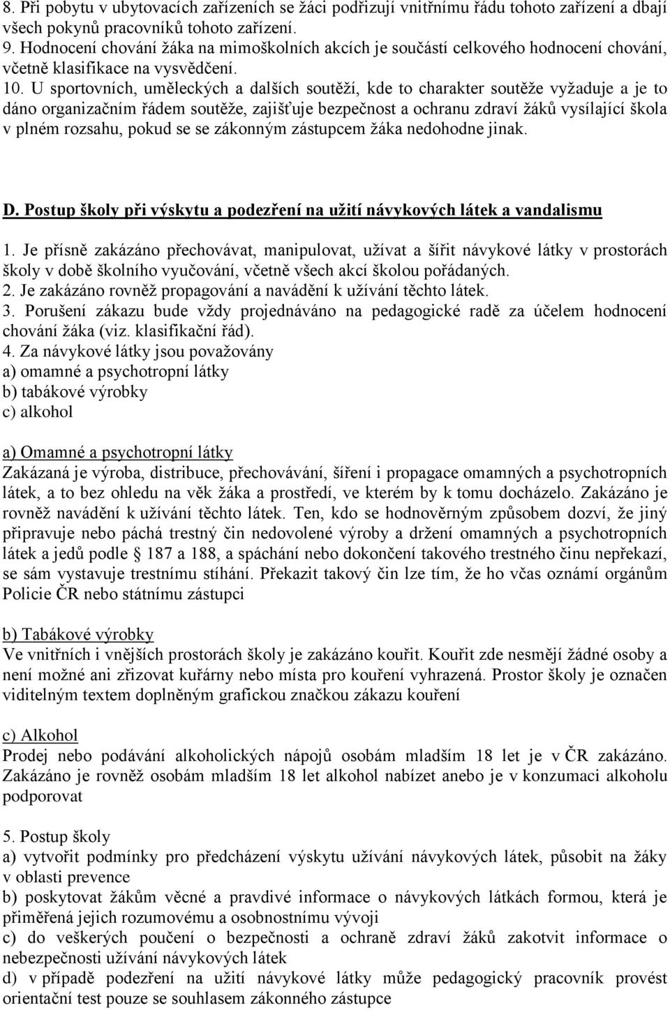 U sportovních, uměleckých a dalších soutěží, kde to charakter soutěže vyžaduje a je to dáno organizačním řádem soutěže, zajišťuje bezpečnost a ochranu zdraví žáků vysílající škola v plném rozsahu,