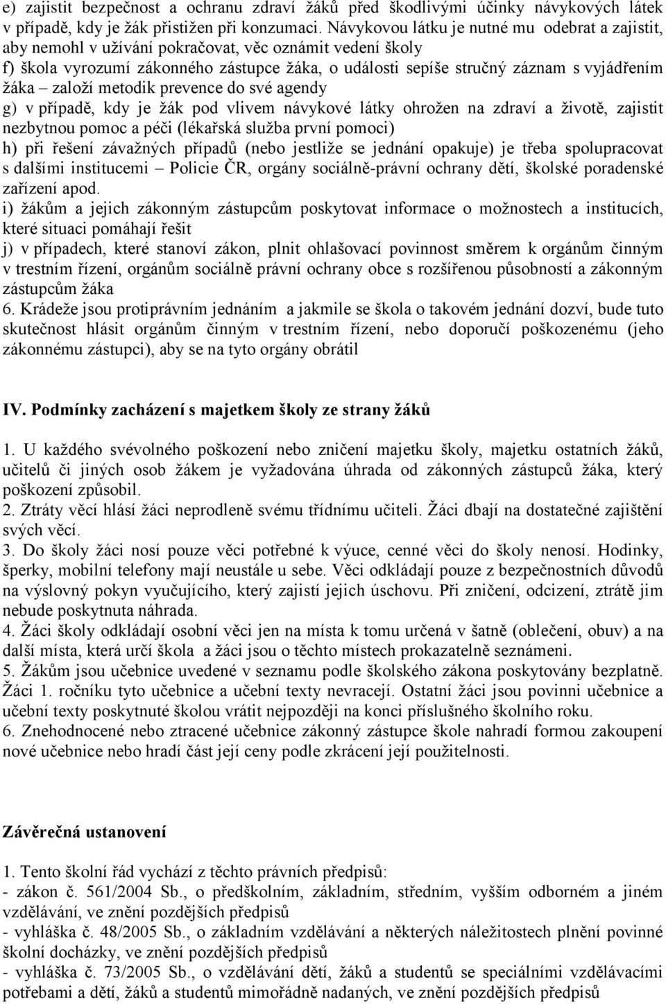 založí metodik prevence do své agendy g) v případě, kdy je žák pod vlivem návykové látky ohrožen na zdraví a životě, zajistit nezbytnou pomoc a péči (lékařská služba první pomoci) h) při řešení