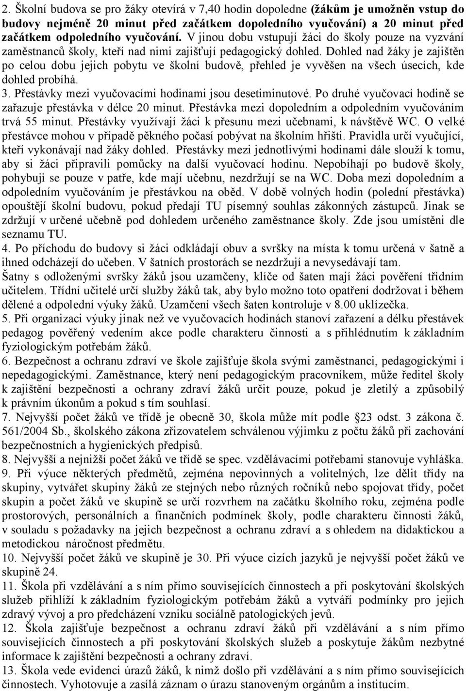 Dohled nad žáky je zajištěn po celou dobu jejich pobytu ve školní budově, přehled je vyvěšen na všech úsecích, kde dohled probíhá. 3. Přestávky mezi vyučovacími hodinami jsou desetiminutové.