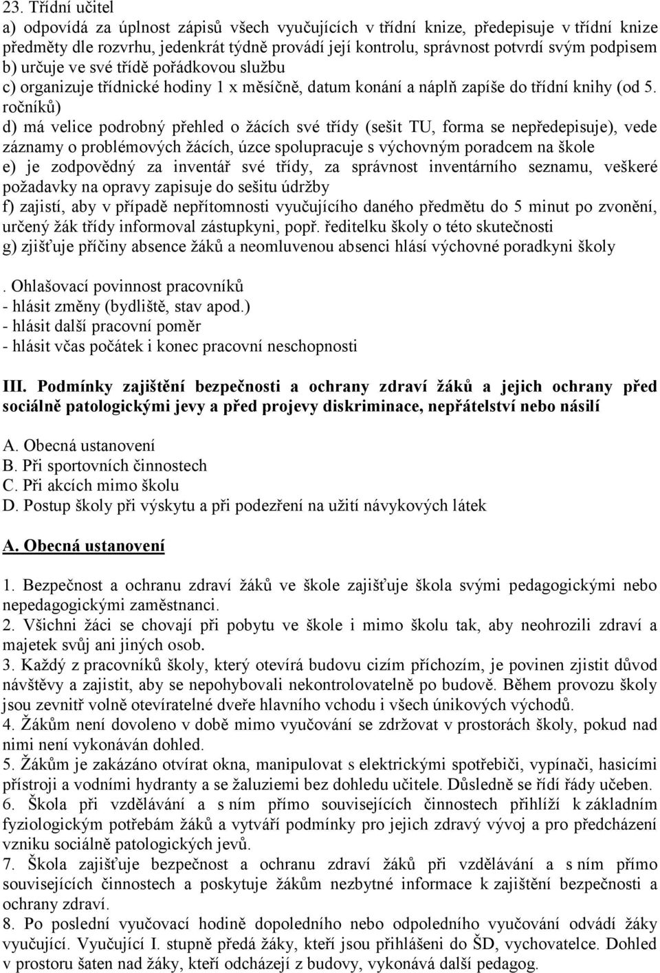 ročníků) d) má velice podrobný přehled o žácích své třídy (sešit TU, forma se nepředepisuje), vede záznamy o problémových žácích, úzce spolupracuje s výchovným poradcem na škole e) je zodpovědný za