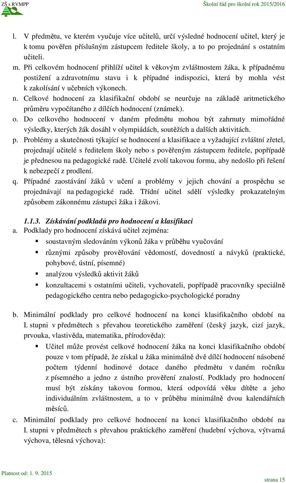 Celkové hodnocení za klasifikační období se neurčuje na základě aritmetického průměru vypočítaného z dílčích hodnocení (známek). o. Do celkového hodnocení v daném předmětu mohou být zahrnuty mimořádné výsledky, kterých žák dosáhl v olympiádách, soutěžích a dalších aktivitách.