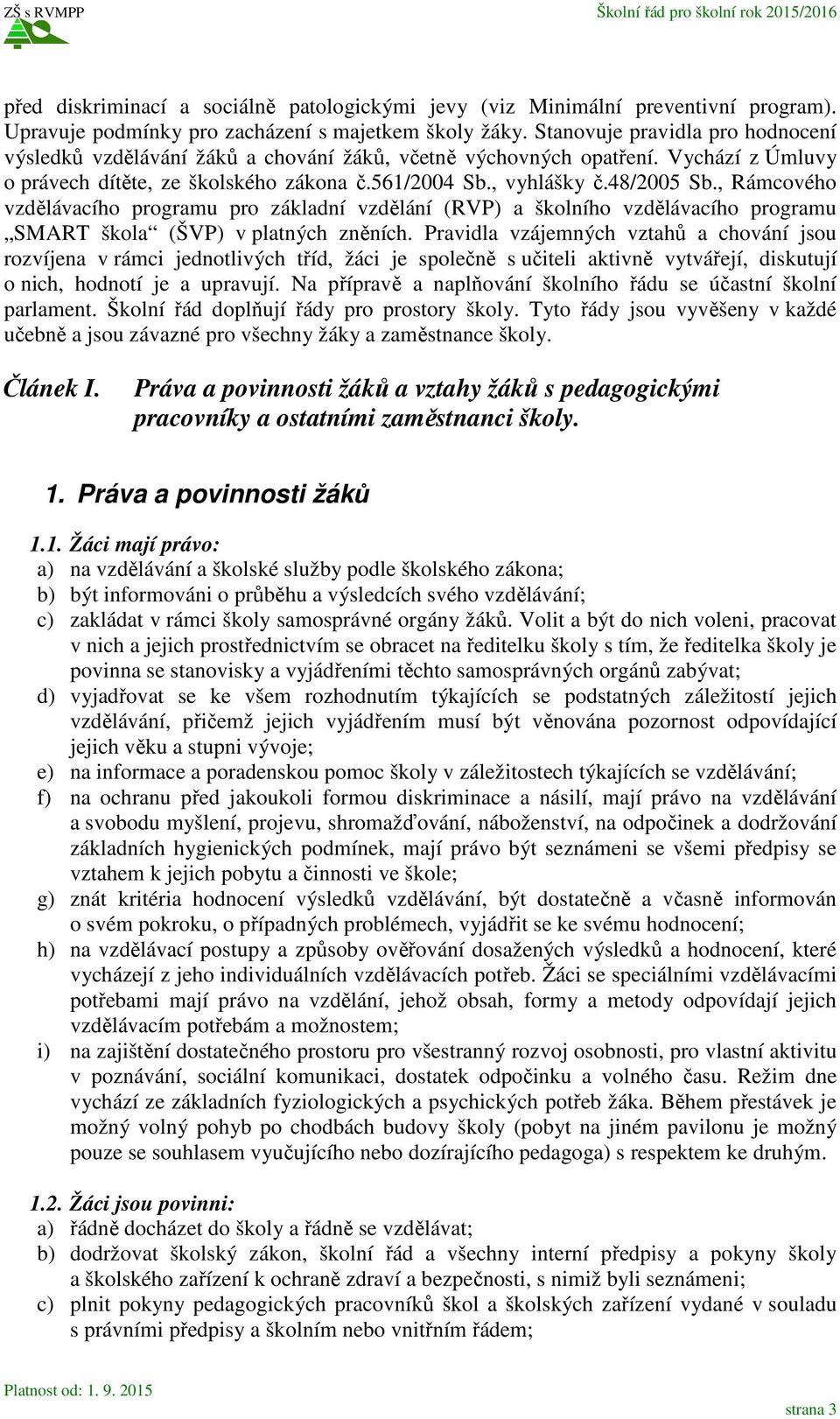 , Rámcového vzdělávacího programu pro základní vzdělání (RVP) a školního vzdělávacího programu SMART škola (ŠVP) v platných zněních.