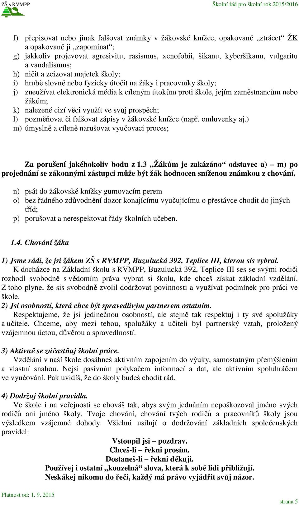 žákům; k) nalezené cizí věci využít ve svůj prospěch; l) pozměňovat či falšovat zápisy v žákovské knížce (např. omluvenky aj.