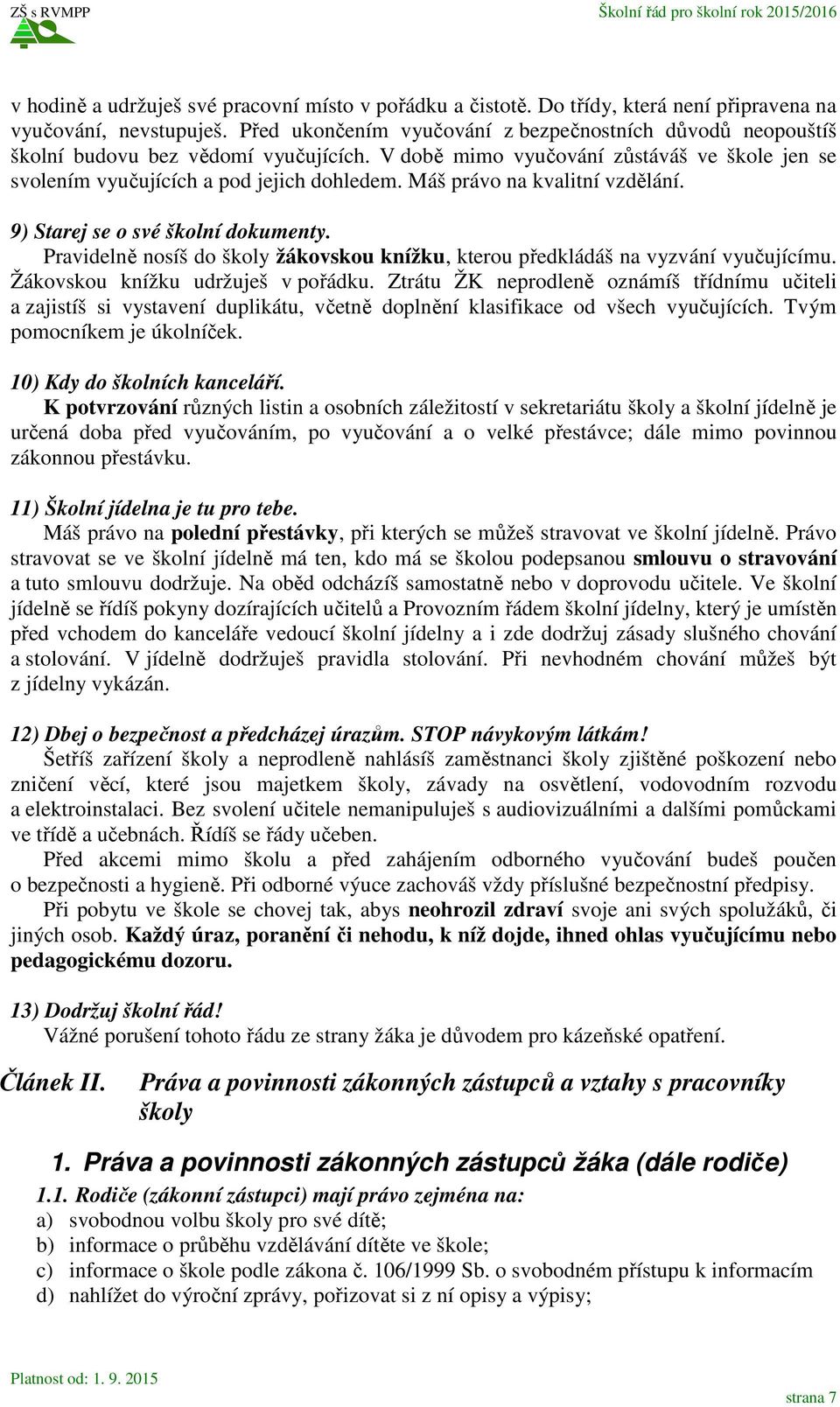 Máš právo na kvalitní vzdělání. 9) Starej se o své školní dokumenty. Pravidelně nosíš do školy žákovskou knížku, kterou předkládáš na vyzvání vyučujícímu. Žákovskou knížku udržuješ v pořádku.