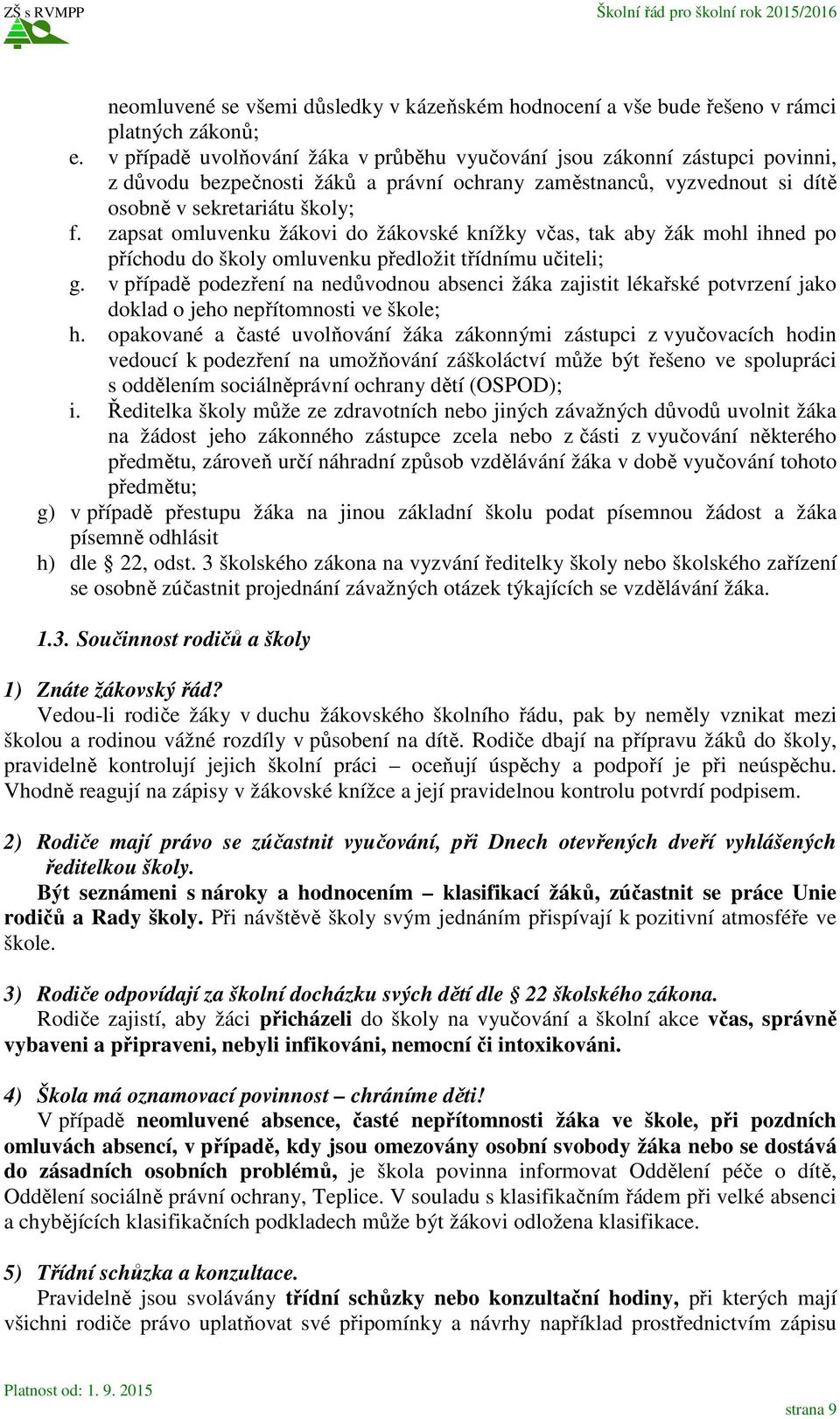 zapsat omluvenku žákovi do žákovské knížky včas, tak aby žák mohl ihned po příchodu do školy omluvenku předložit třídnímu učiteli; g.