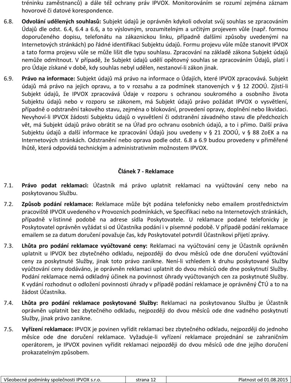 formou doporučeného dopisu, telefonátu na zákaznickou linku, případně dalšími způsoby uvedenými na Internetových stránkách) po řádné identifikaci Subjektu údajů.