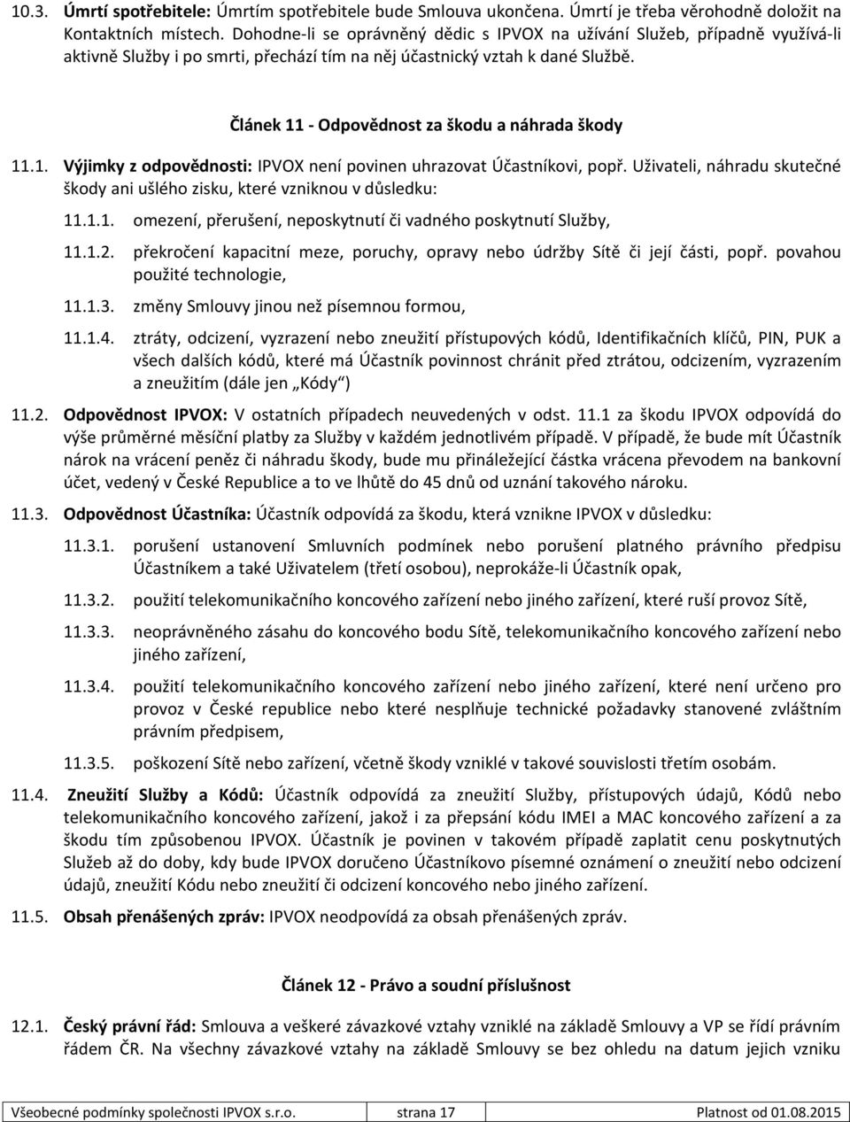 Článek 11 - Odpovědnost za škodu a náhrada škody 11.1. 11.2. 11.3. 11.4. 11.5. Výjimky z odpovědnosti: IPVOX není povinen uhrazovat Účastníkovi, popř.