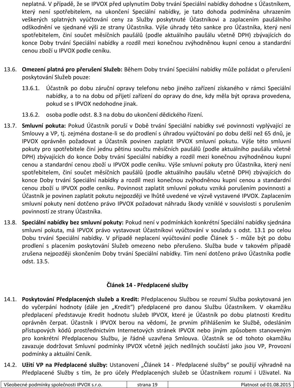 splatných vyúčtování ceny za Služby poskytnuté Účastníkovi a zaplacením paušálního odškodnění ve sjednané výši ze strany Účastníka.