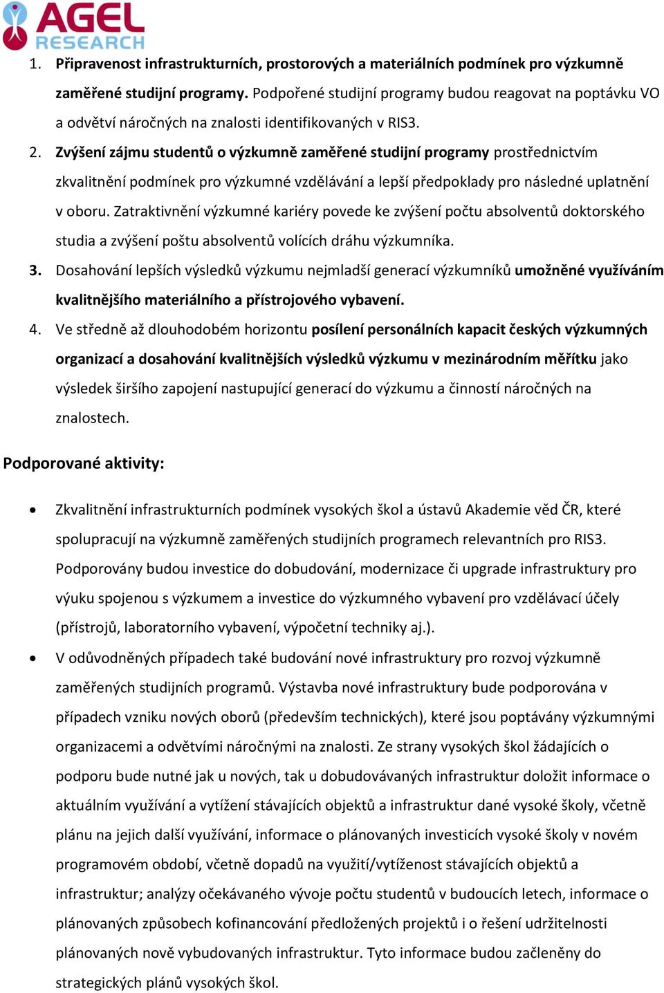 Zvýšení zájmu studentů o výzkumně zaměřené studijní programy prostřednictvím zkvalitnění podmínek pro výzkumné vzdělávání a lepší předpoklady pro následné uplatnění v oboru.