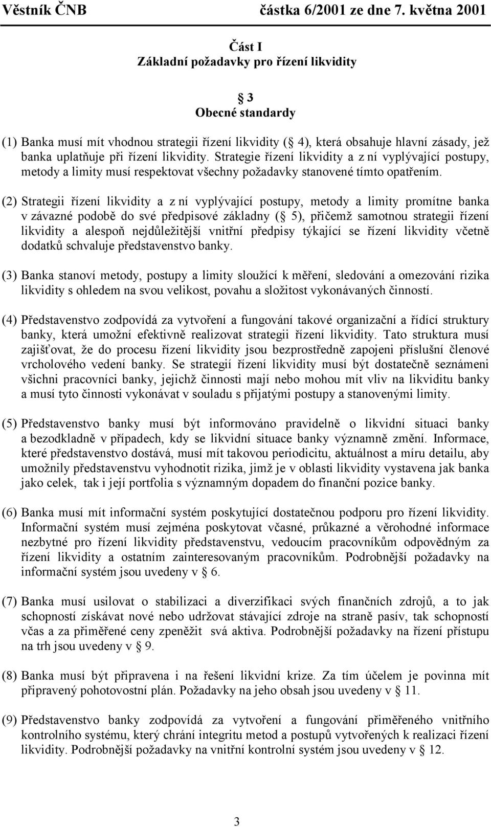 (2) Strategii řízení likvidity a z ní vyplývající postupy, metody a limity promítne banka v závazné podobě do své předpisové základny ( 5), přičemž samotnou strategii řízení likvidity a alespoň