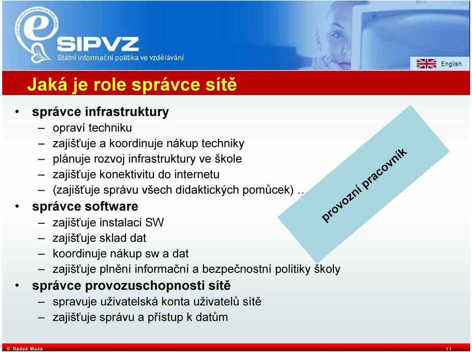 zajišťuje instalaci SW zajišťuje sklad dat koordinuje nákup sw a dat zajišťuje plnění informační a bezpečnostní politiky školy