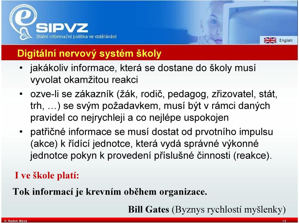 patřičné informace se musí dostat od prvotního impulsu (akce) k řídící jednotce, která vydá správné výkonné jednotce pokyn k provedení