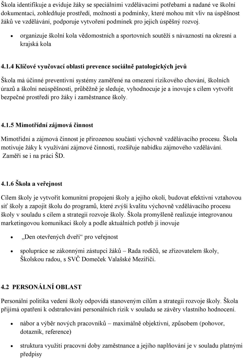 4 Klíčové vyučovací oblasti prevence sociálně patologických jevů Škola má účinné preventivní systémy zaměřené na omezení rizikového chování, školních úrazů a školní neúspěšnosti, průběžně je sleduje,