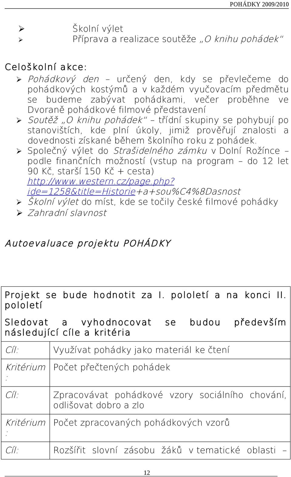 během školního roku z pohádek. Společný výlet do Strašidelného zámku v Dolní Rožínce podle finančních možností (vstup na program do 12 let 90 Kč, starší 150 Kč + cesta) http://www.western.cz/page.php?