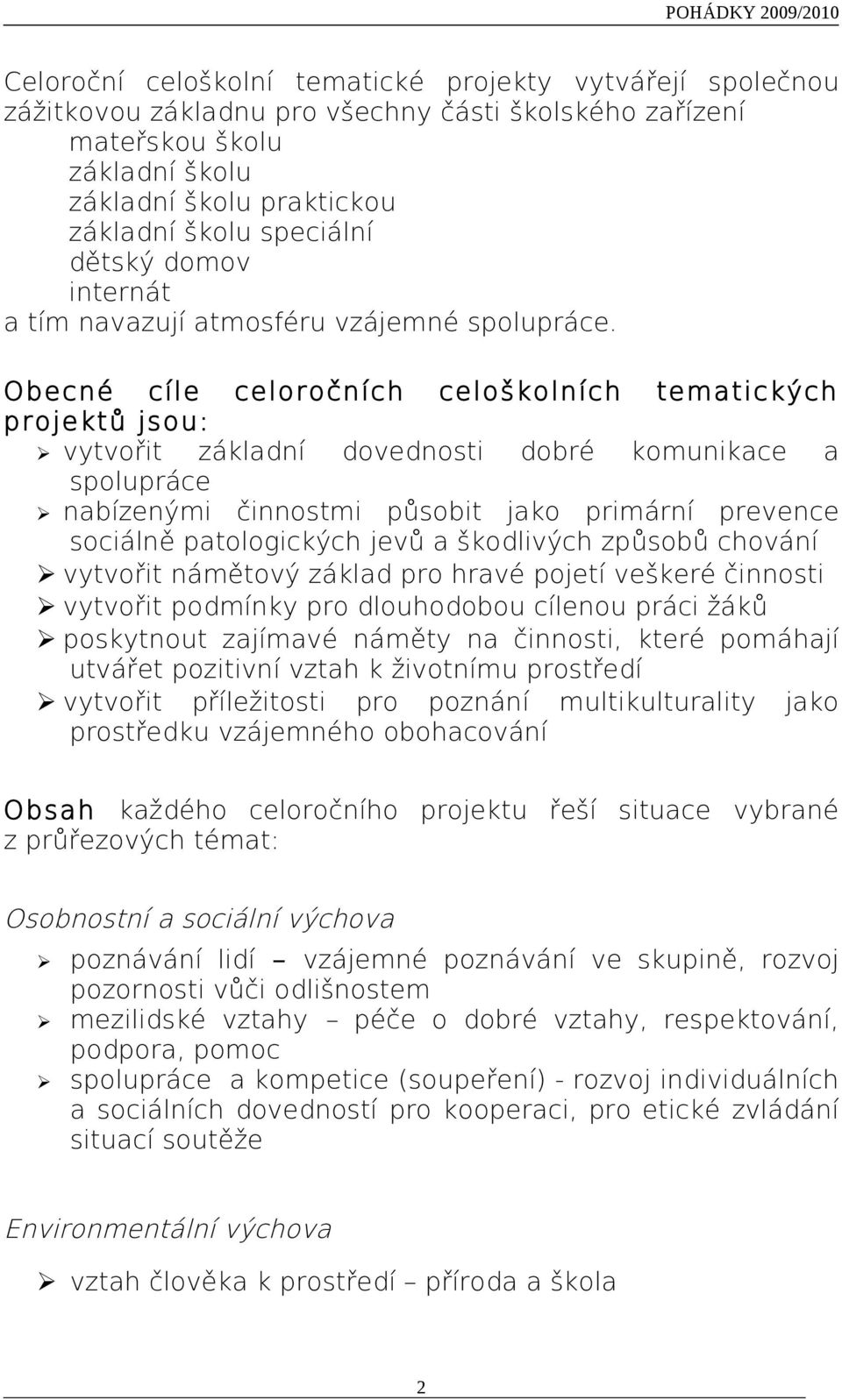 Obecné cíle celoročních celoškolních tematických projektů jsou: vytvořit základní dovednosti dobré komunikace a spolupráce nabízenými činnostmi působit jako primární prevence sociálně patologických