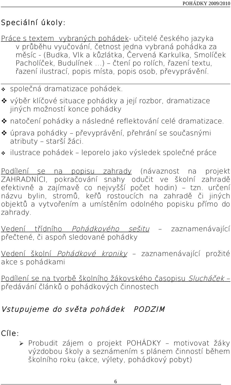 výběr klíčové situace pohádky a její rozbor, dramatizace jiných možností konce pohádky natočení pohádky a následné reflektování celé dramatizace.