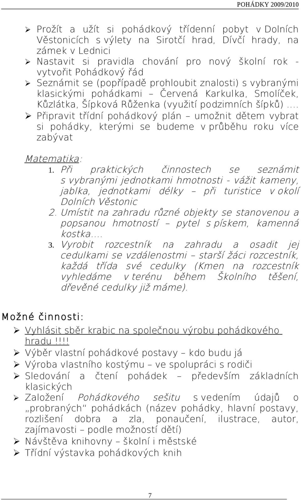 Připravit třídní pohádkový plán umožnit dětem vybrat si pohádky, kterými se budeme v průběhu roku více zabývat Matematika: 1.