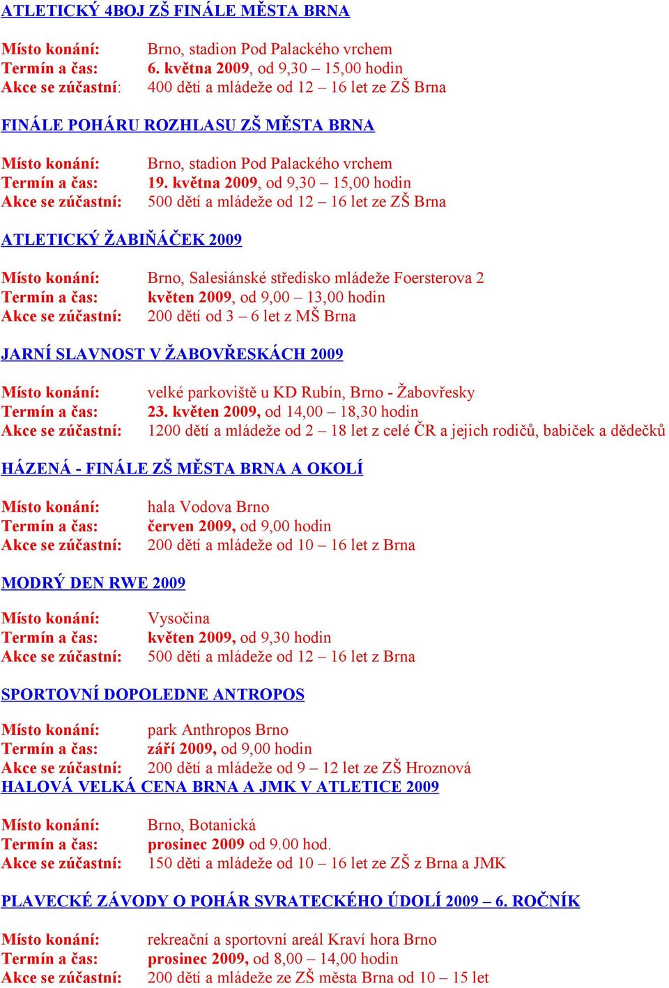 let z MŠ Brna JARNÍ SLAVNOST V ŽABOVŘESKÁCH 2009 velké parkoviště u KD Rubín, Brno - Žabovřesky 23.