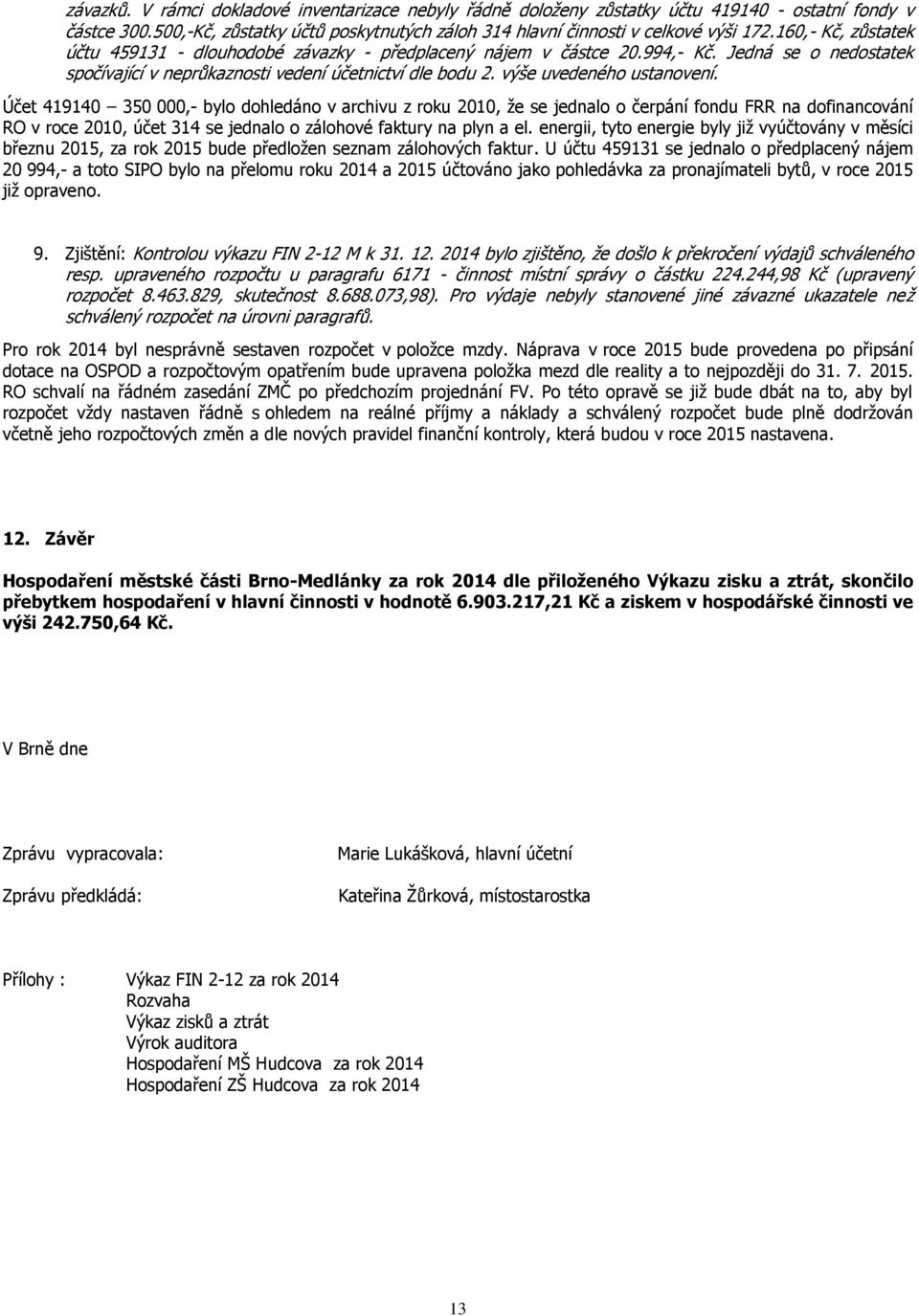 Účet 419140 350 000,- bylo dohledáno v archivu z roku 2010, že se jednalo o čerpání fondu FRR na dofinancování RO v roce 2010, účet 314 se jednalo o zálohové faktury na plyn a el.