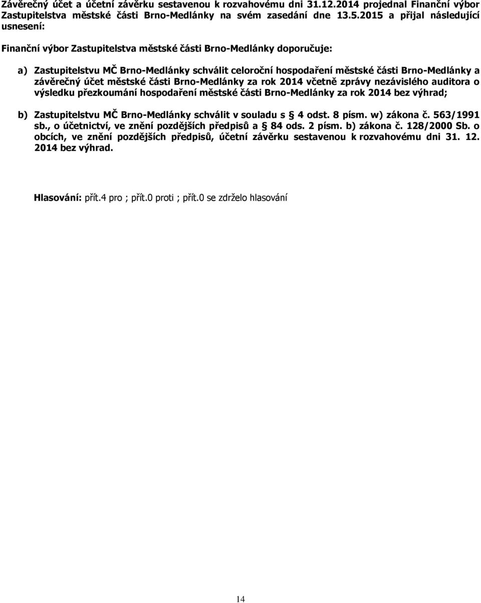 a závěrečný účet městské části Brno-Medlánky za rok 2014 včetně zprávy nezávislého auditora o výsledku přezkoumání hospodaření městské části Brno-Medlánky za rok 2014 bez výhrad; b) Zastupitelstvu MČ