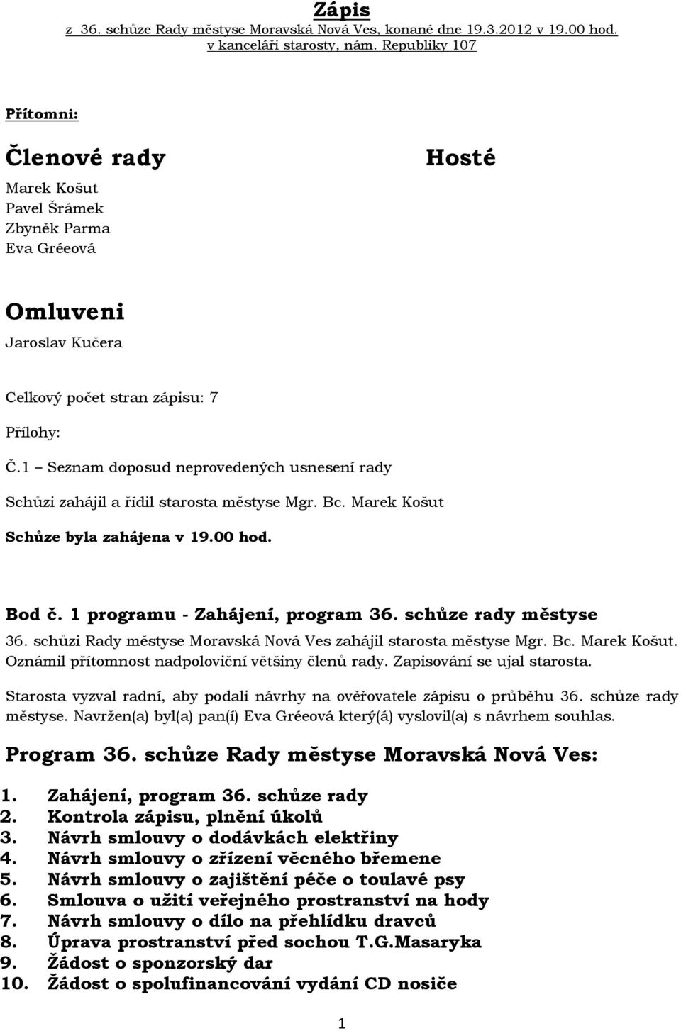 1 Seznam doposud neprovedených usnesení rady Schůzi zahájil a řídil starosta městyse Mgr. Bc. Marek Košut Schůze byla zahájena v 19.00 hod. Bod č. 1 programu - Zahájení, program 36.