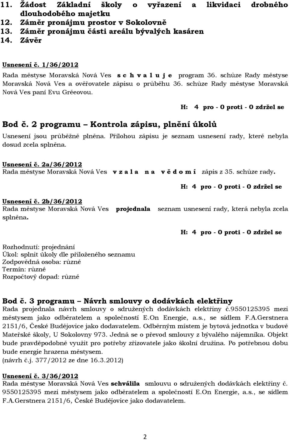 Bod č. 2 programu Kontrola zápisu, plnění úkolů se Usnesení jsou průběžně plněna. Přílohou zápisu je seznam usnesení rady, které nebyla dosud zcela splněna. Usnesení č.