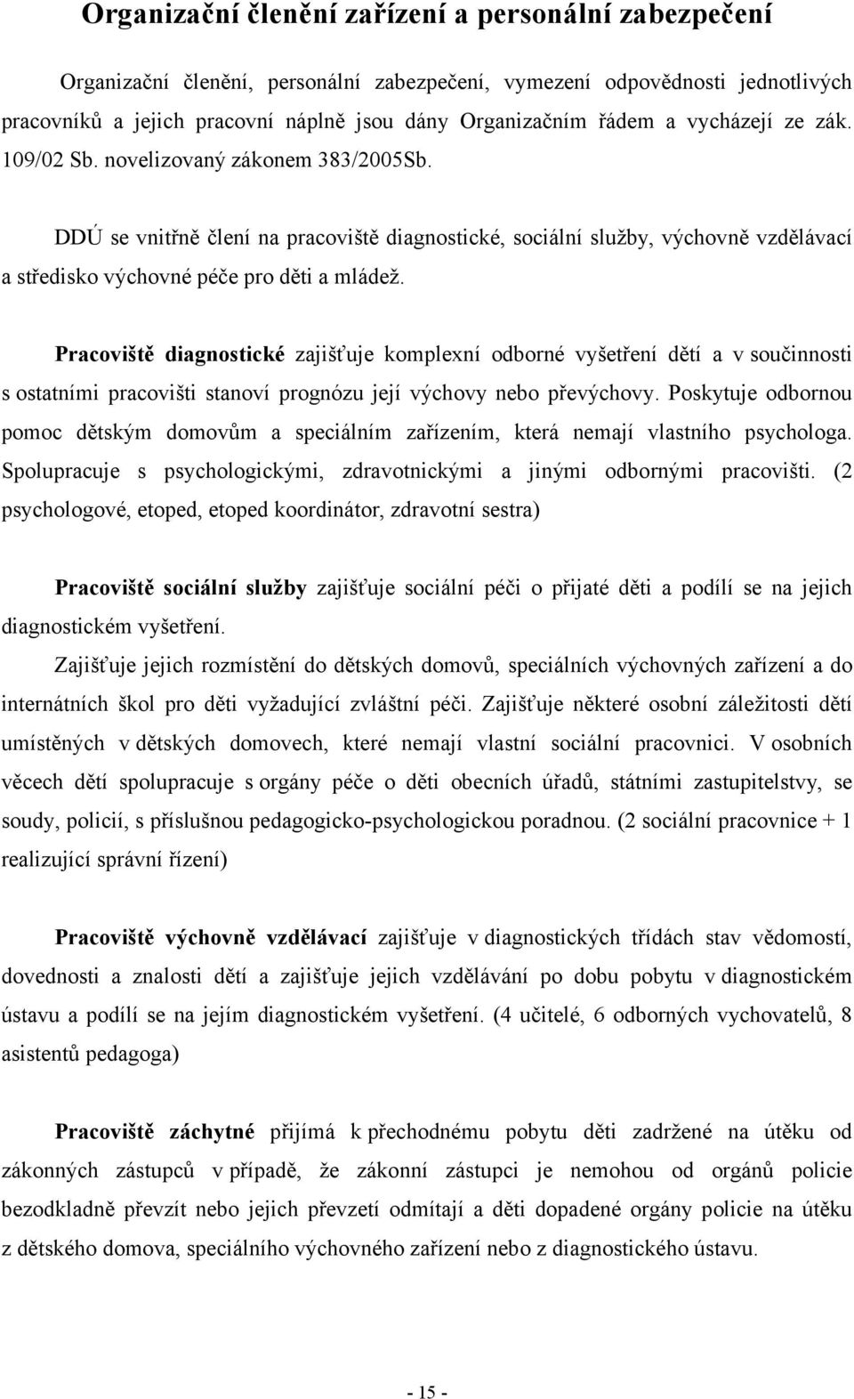 Pracoviště diagnostické zajišťuje komplexní odborné vyšetření dětí a v součinnosti s ostatními pracovišti stanoví prognózu její výchovy nebo převýchovy.