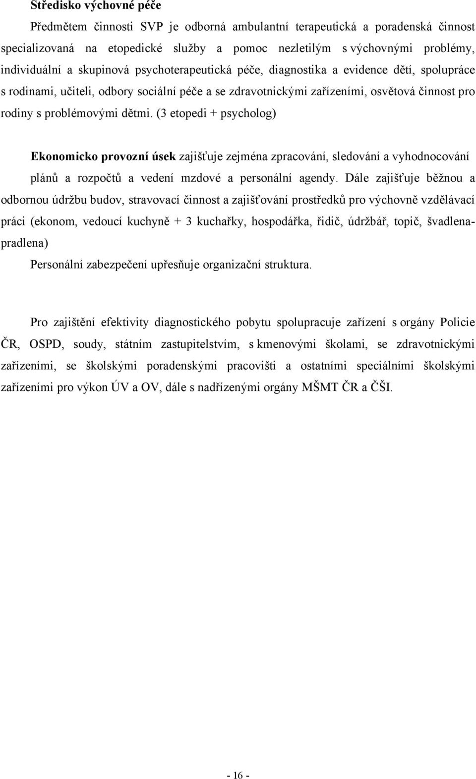 (3 etopedi + psycholog) Ekonomicko provozní úsek zajišťuje zejména zpracování, sledování a vyhodnocování plánů a rozpočtů a vedení mzdové a personální agendy.