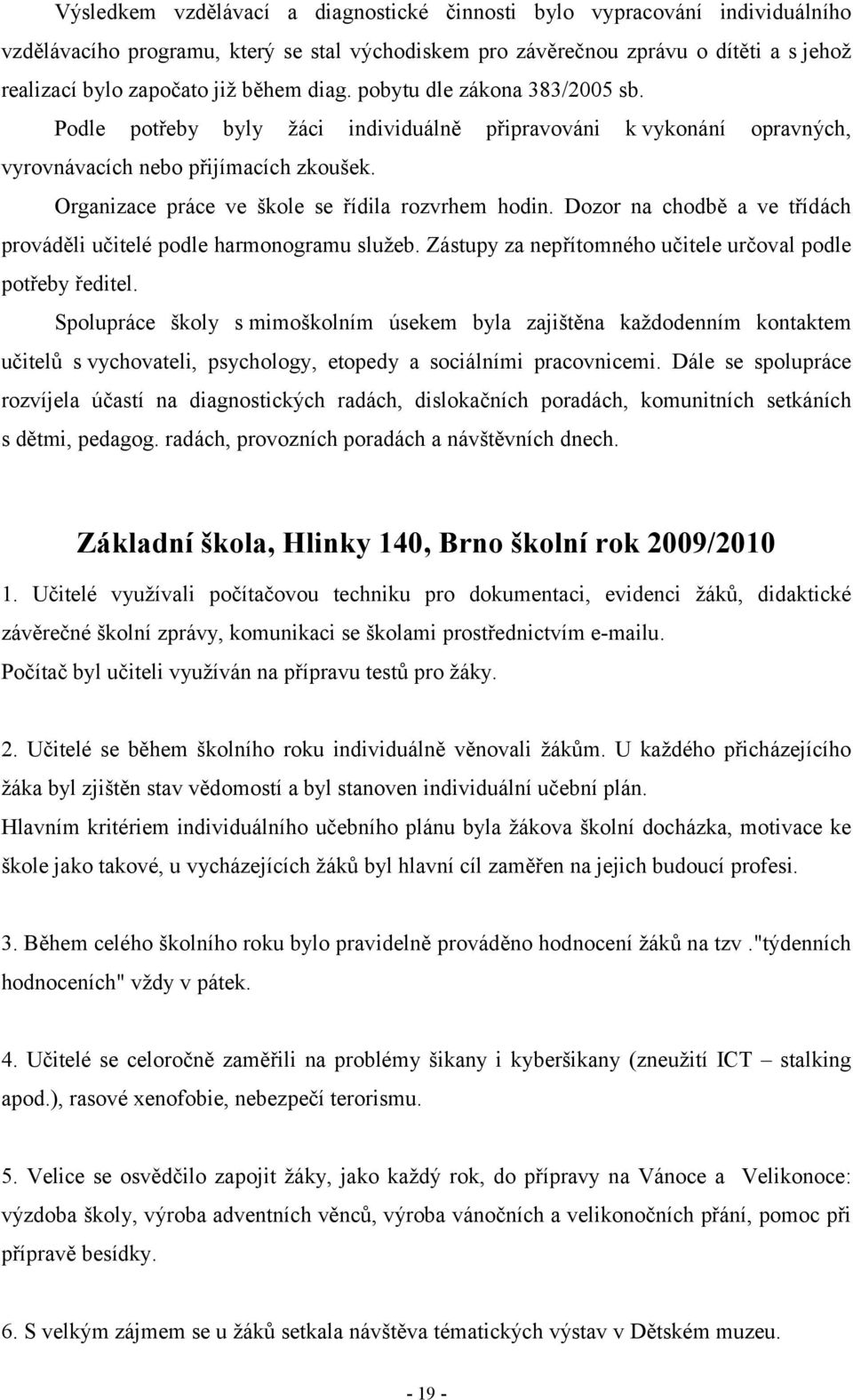 Organizace práce ve škole se řídila rozvrhem hodin. Dozor na chodbě a ve třídách prováděli učitelé podle harmonogramu služeb. Zástupy za nepřítomného učitele určoval podle potřeby ředitel.