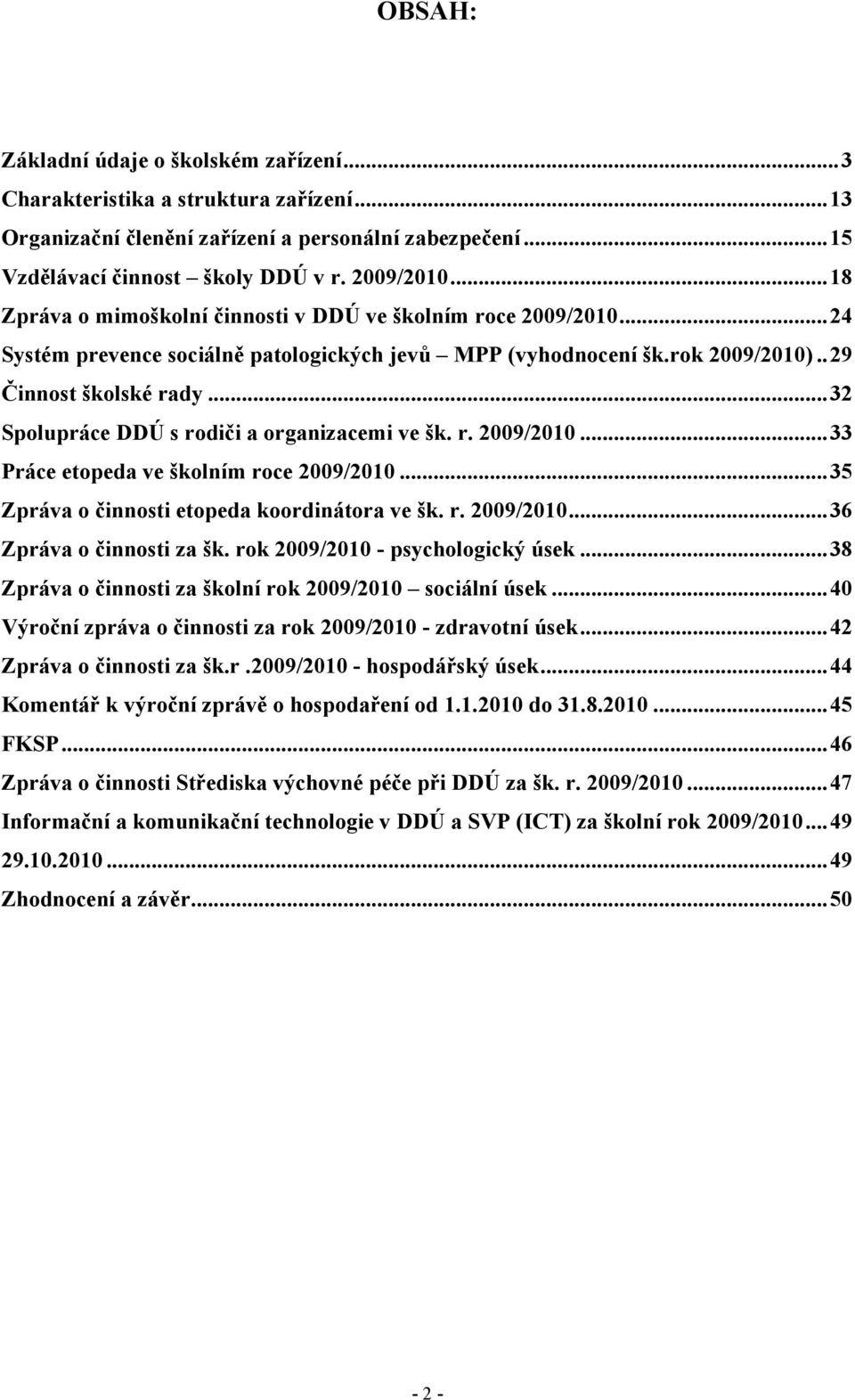 ..32 Spolupráce DDÚ s rodiči a organizacemi ve šk. r. 29/21...33 Práce etopeda ve školním roce 29/21...35 Zpráva o činnosti etopeda koordinátora ve šk. r. 29/21...36 Zpráva o činnosti za šk.