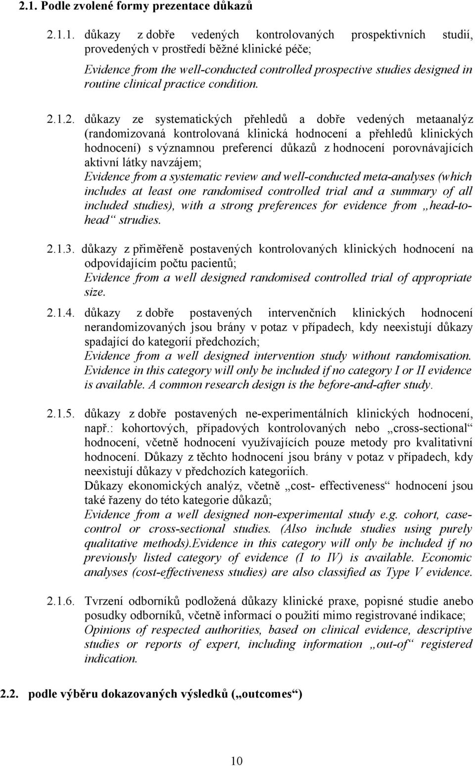 1.2. důkazy ze systematických přehledů a dobře vedených metaanalýz (randomizovaná kontrolovaná klinická hodnocení a přehledů klinických hodnocení) s významnou preferencí důkazů z hodnocení