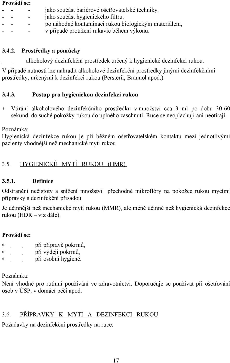 V případě nutnosti lze nahradit alkoholové dezinfekční prostředky jinými dezinfekčními prostředky, určenými k dezinfekci rukou (Persteril, Braunol apod.). 3.