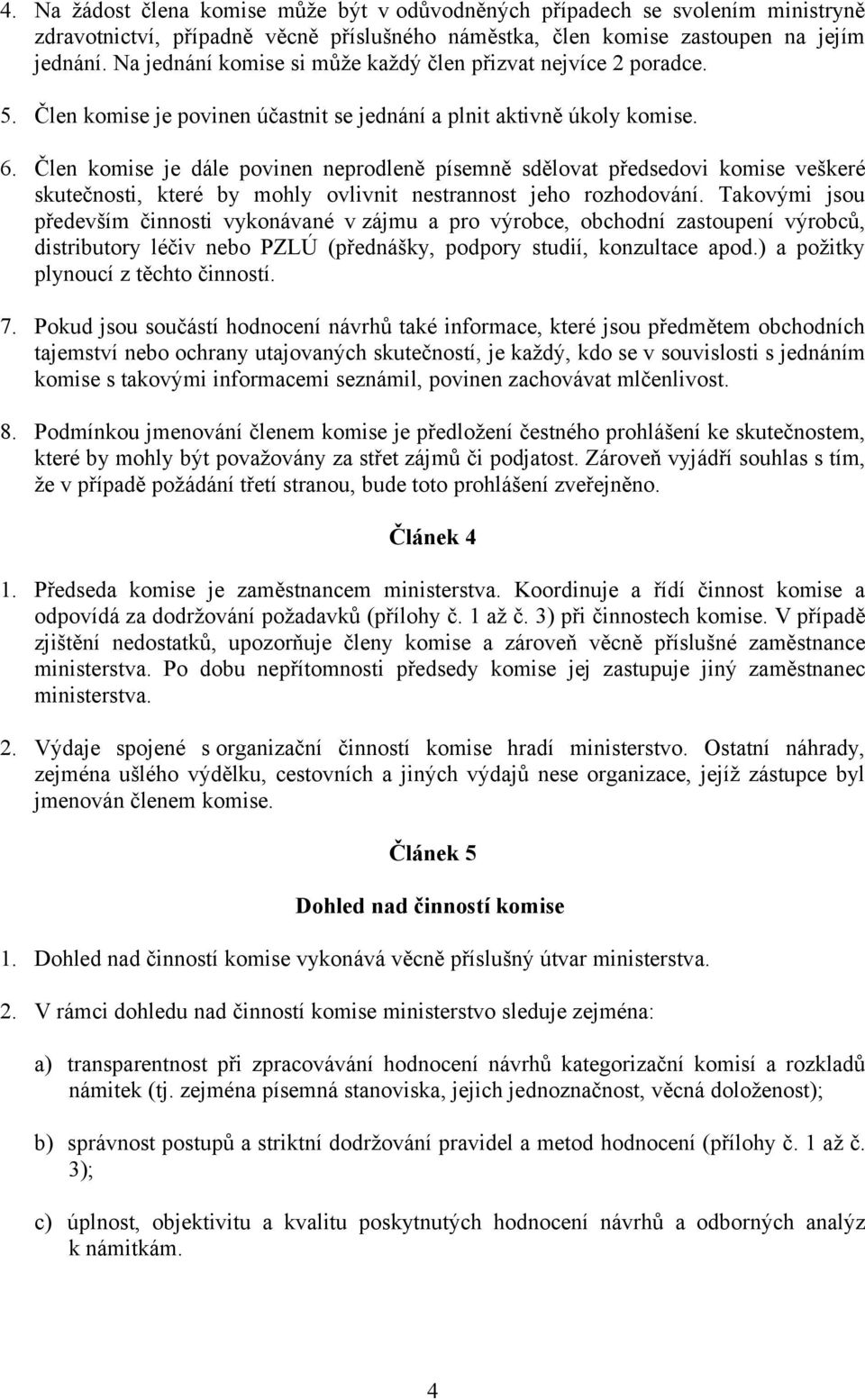 Člen komise je dále povinen neprodleně písemně sdělovat předsedovi komise veškeré skutečnosti, které by mohly ovlivnit nestrannost jeho rozhodování.