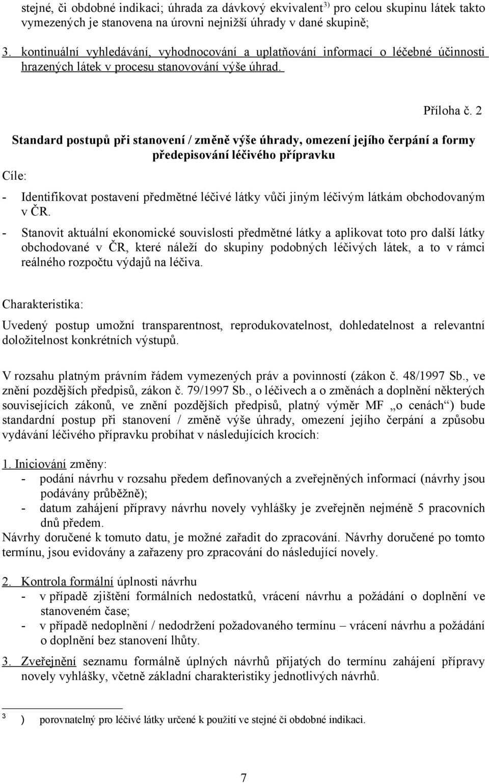 2 Standard postupů při stanovení / změně výše úhrady, omezení jejího čerpání a formy předepisování léčivého přípravku Cíle: - Identifikovat postavení předmětné léčivé látky vůči jiným léčivým látkám