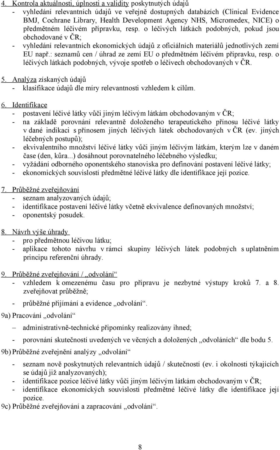 o léčivých látkách podobných, pokud jsou obchodované v ČR; - vyhledání relevantních ekonomických údajů z oficiálních materiálů jednotlivých zemí EU např.