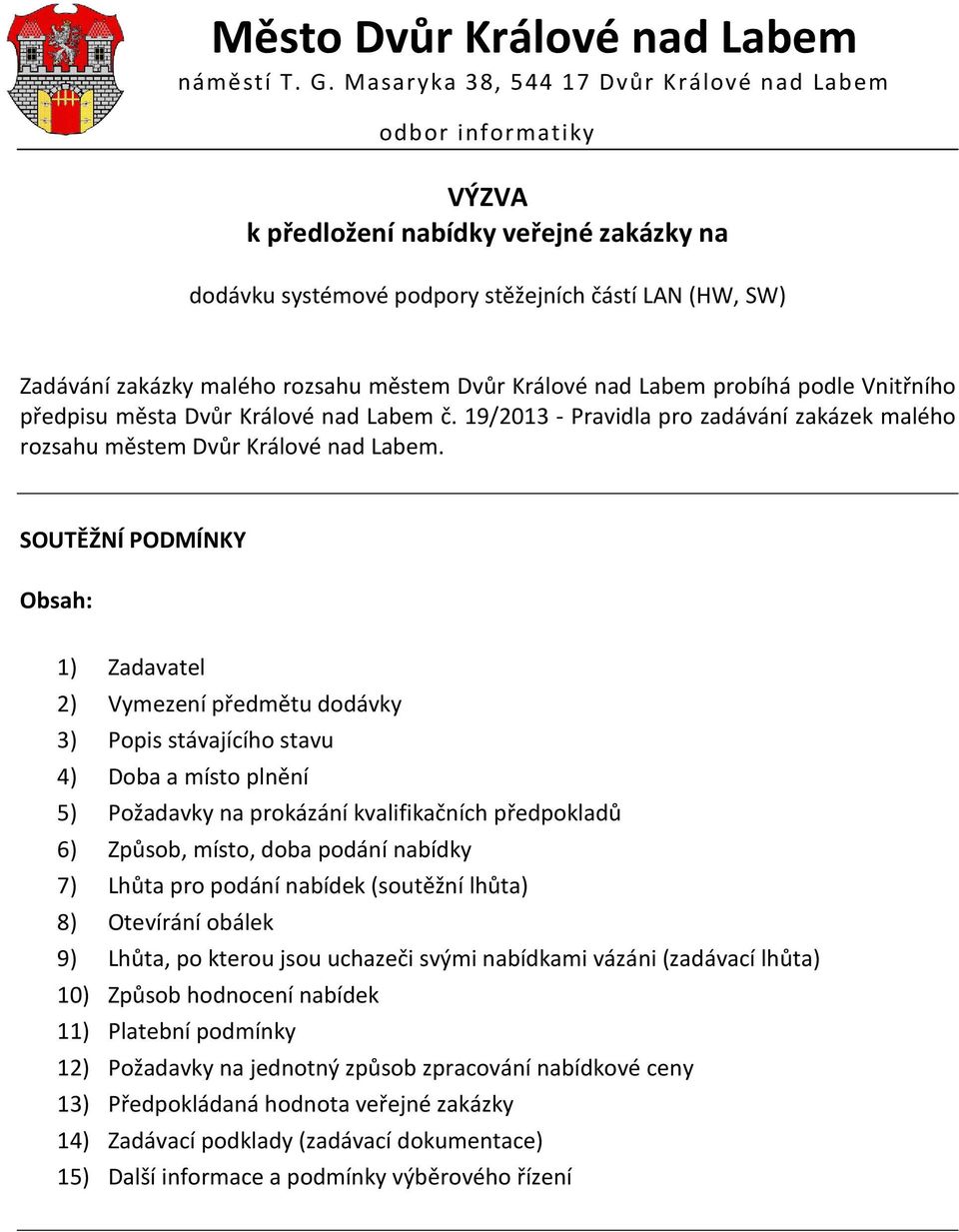 SOUTĚŽNÍ PODMÍNKY Obsah: 1) Zadavatel 2) Vymezení předmětu dodávky 3) Popis stávajícího stavu 4) Doba a místo plnění 5) Požadavky na prokázání kvalifikačních předpokladů 6) Způsob, místo, doba podání