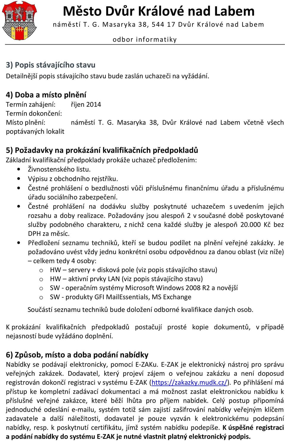 Masaryka 38, Dvůr Králové nad Labem včetně všech 5) Požadavky na prokázání kvalifikačních předpokladů Základní kvalifikační předpoklady prokáže uchazeč předložením: Živnostenského listu.