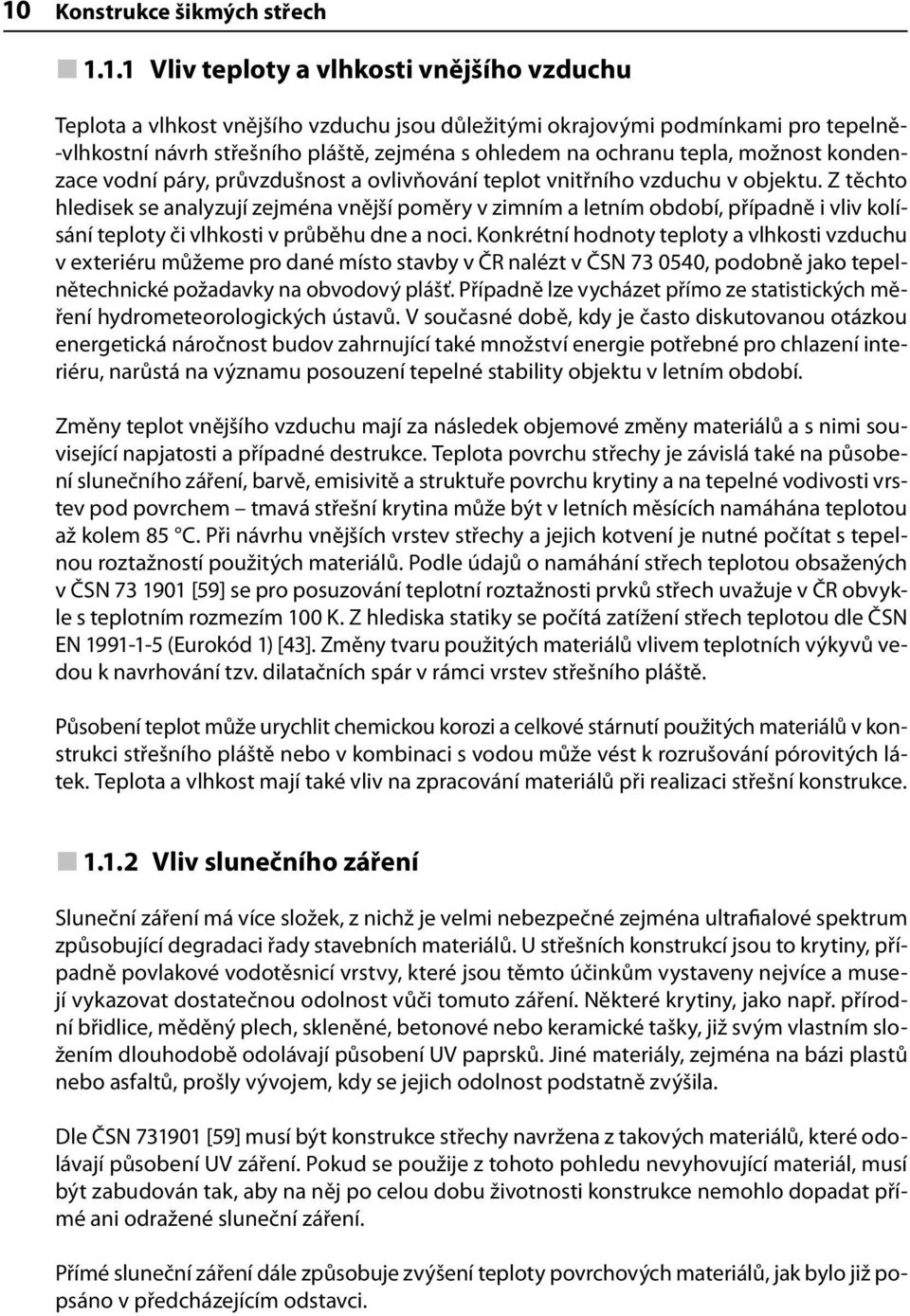 Z těchto hledisek se analyzují zejména vnější poměry v zimním a letním období, případně i vliv kolísání teploty či vlhkosti v průběhu dne a noci.