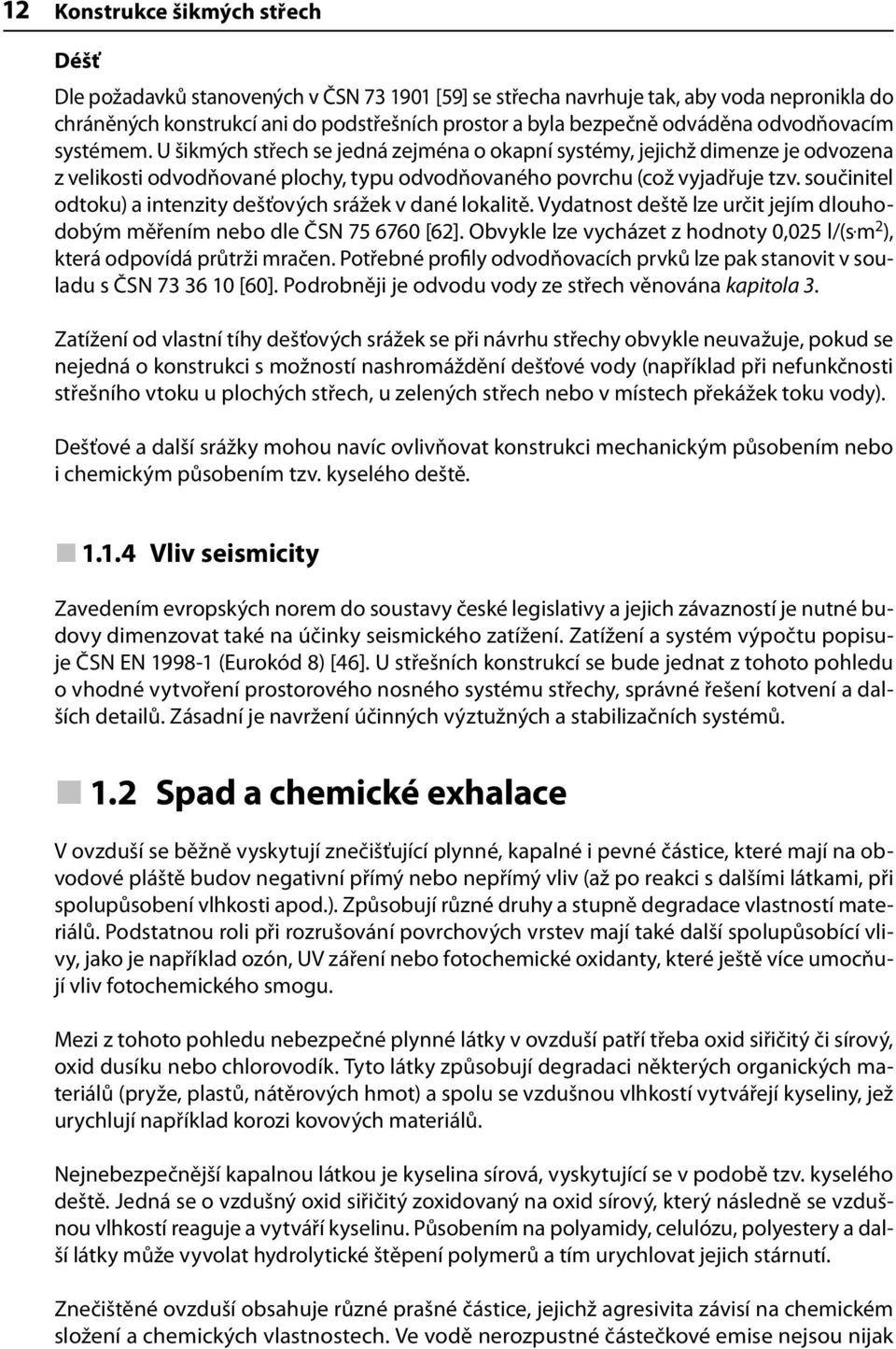 součinitel odtoku) a intenzity dešťových srážek v dané lokalitě. Vydatnost deště lze určit jejím dlouhodobým měřením nebo dle ČSN 75 6760 [62]. Obvykle lze vycházet z hodnoty 0,025 l/(s.