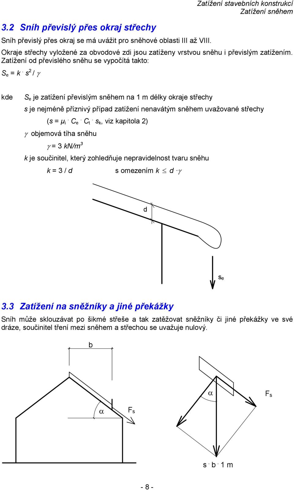 s 2 / γ kde S e je zatížení převislým sněem na 1 m délky okraje střecy s je nejméně příznivý případ zatížení nenavátým sněem uvažované střecy (s = µ. i C. e C.