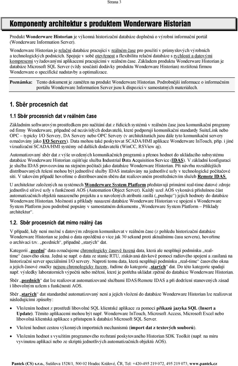 Spojuje v sobě otevřenost a flexibilitu relační databáze s rychlostí a datovými kompresemi vyžadovanými aplikacemi pracujícími v reálném čase.