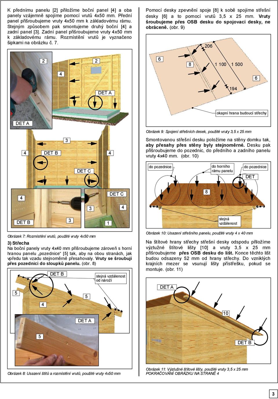 2 Pomocí desky zpevnění spoje [8] k sobě spojíme střešní desky [6] a to pomocí vrutů 3,5 x 25 mm. Vruty šroubujeme přes OSB desku do spojovací desky, ne obráceně. (obr.