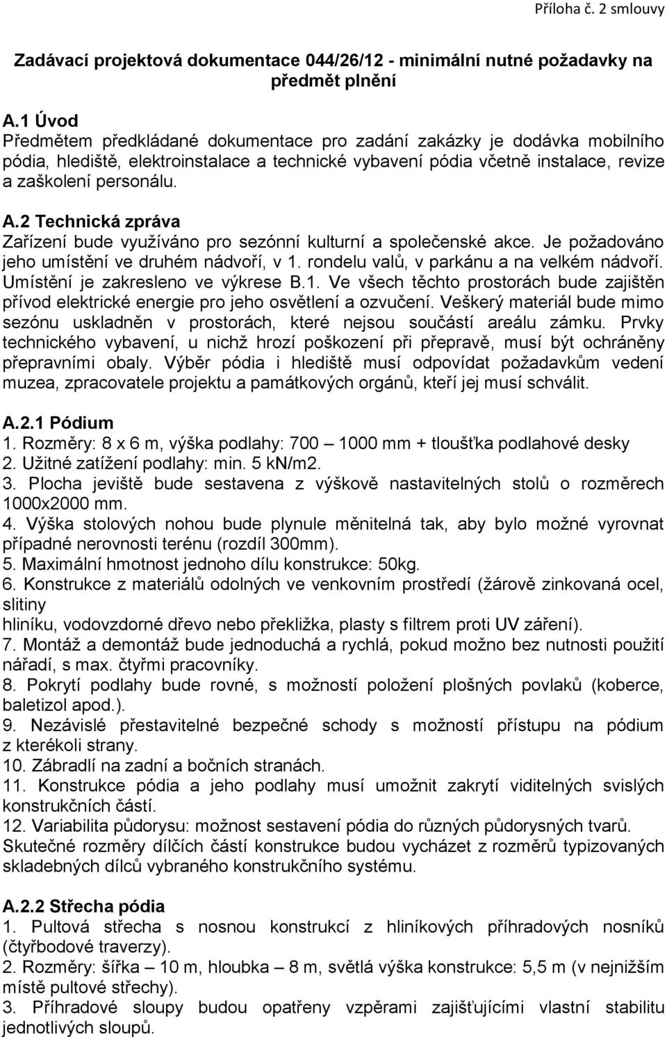 2 Technická zpráva Zařízení bude využíváno pro sezónní kulturní a společenské akce. Je požadováno jeho umístění ve druhém nádvoří, v 1. rondelu valů, v parkánu a na velkém nádvoří.
