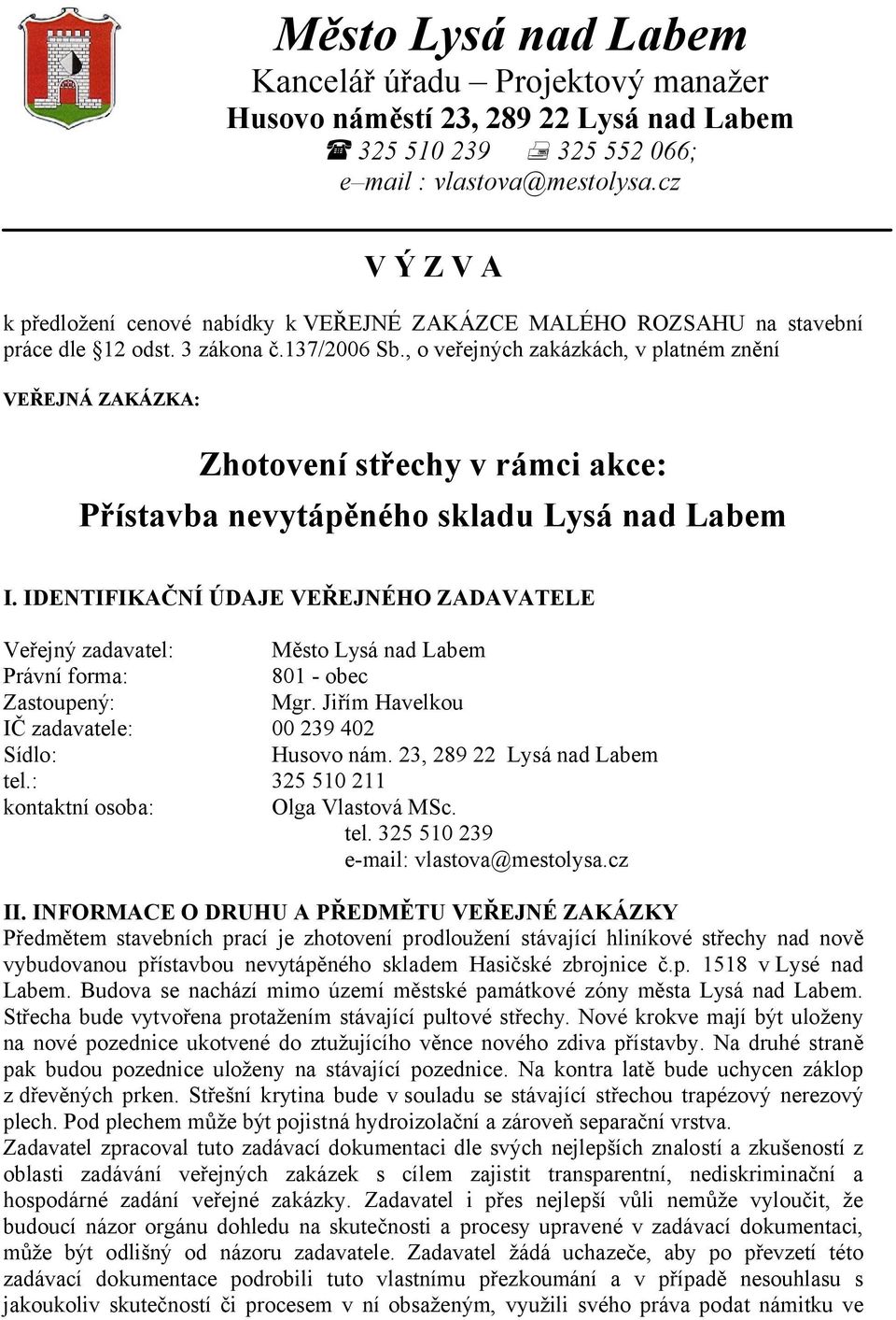 , o veřejných zakázkách, v platném znění VEŘEJNÁ ZAKÁZKA: Zhotovení střechy v rámci akce: Přístavba nevytápěného skladu Lysá nad Labem I.