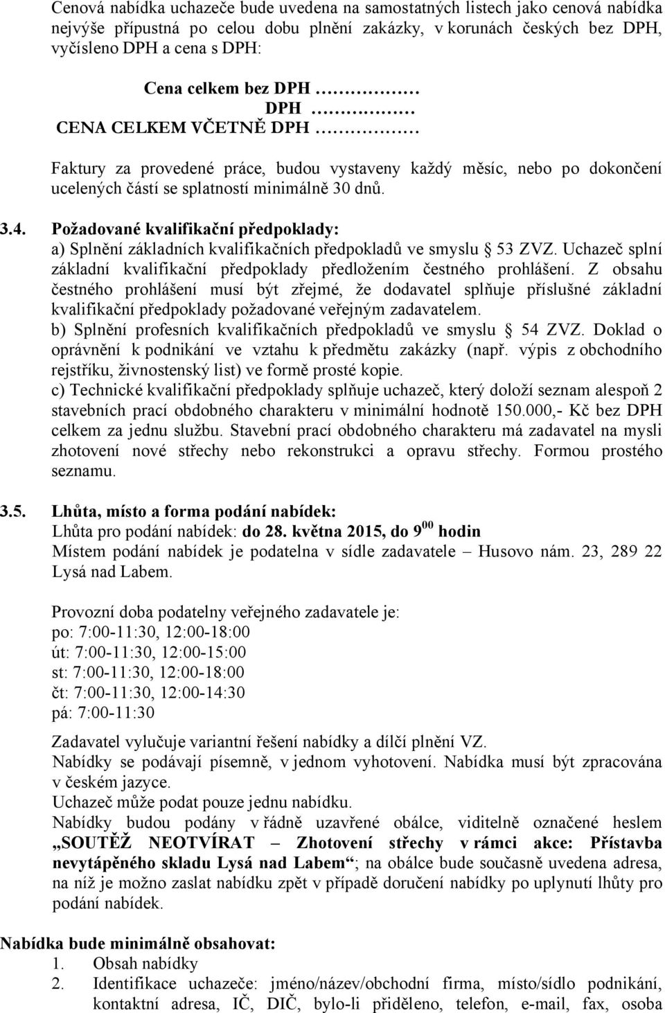 Požadované kvalifikační předpoklady: a) Splnění základních kvalifikačních předpokladů ve smyslu 53 ZVZ. Uchazeč splní základní kvalifikační předpoklady předložením čestného prohlášení.