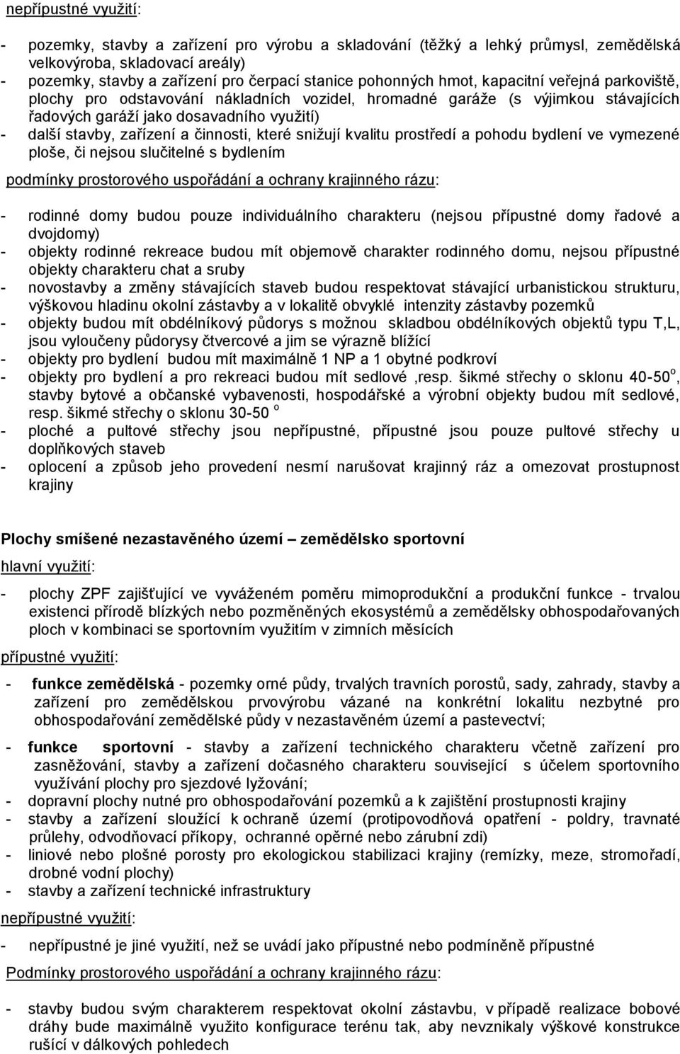 které snižují kvalitu prostředí a pohodu bydlení ve vymezené ploše, či nejsou slučitelné s bydlením podmínky prostorového uspořádání a ochrany - rodinné domy budou pouze individuálního charakteru