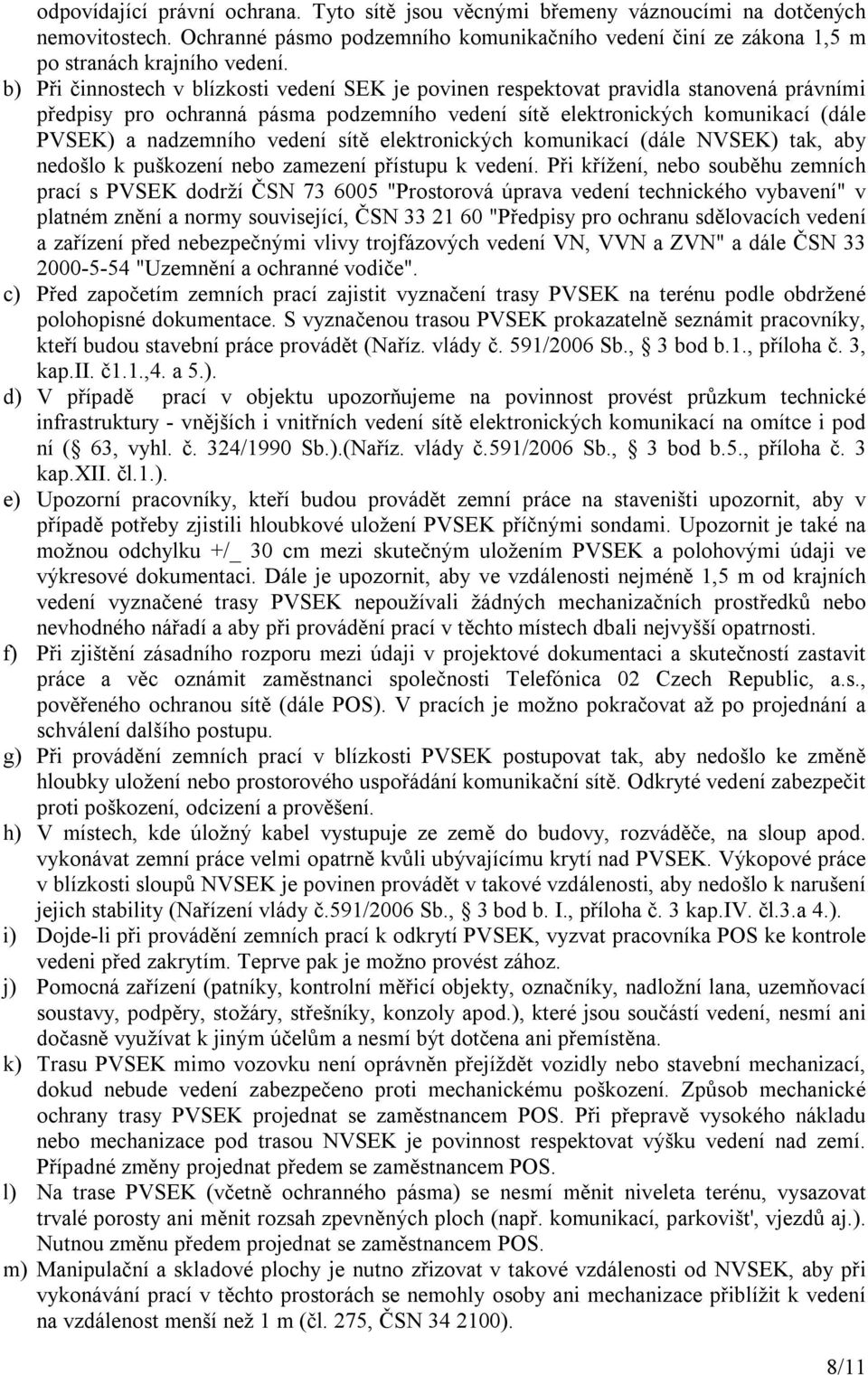 vedení sítě elektronických komunikací (dále NVSEK) tak, aby nedošlo k puškození nebo zamezení přístupu k vedení.